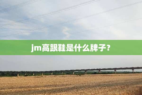jm高跟鞋是什么牌子？