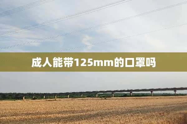 **能带125mm的口罩吗