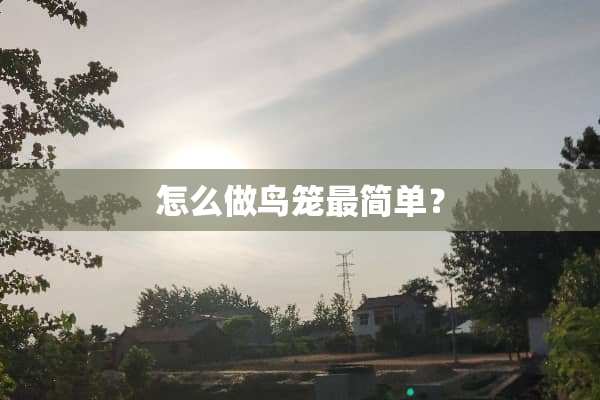 怎么做鸟笼最简单？