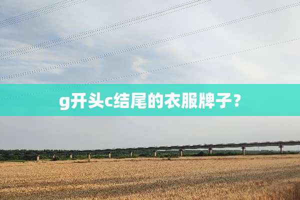g开头c结尾的衣服牌子？