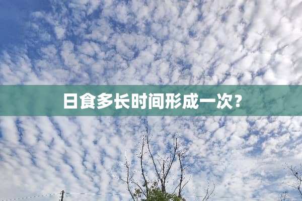 日食多长时间形成一次？