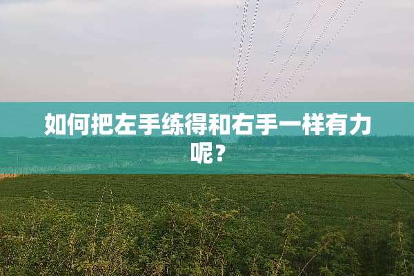 如何把左手练得和右手一样有力呢？