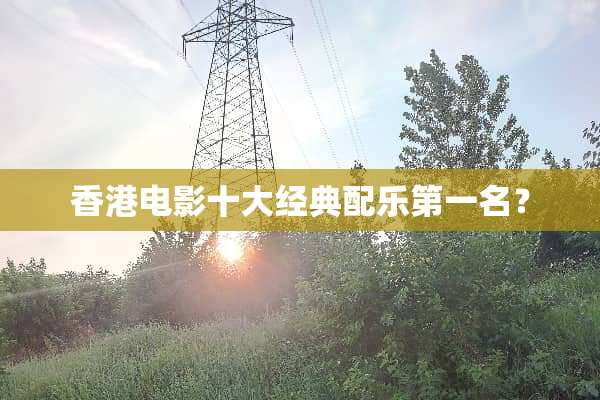 香港电影十大经典配乐第一名？