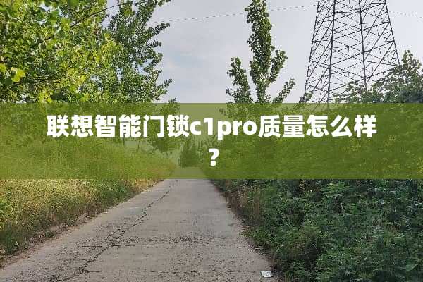 联想智能门锁c1pro质量怎么样？