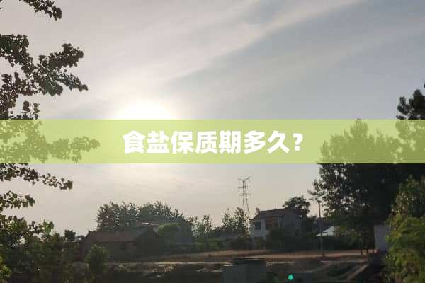 食盐保质期多久？