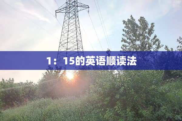 1：15的英语顺读法