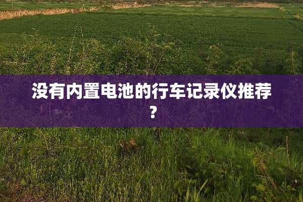 没有内置电池的行车记录仪推荐？