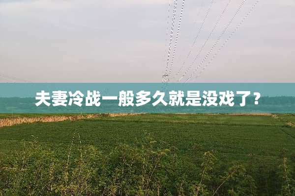 夫妻冷战一般多久就是没戏了？