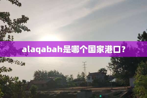 alaqabah是哪个国家港口？