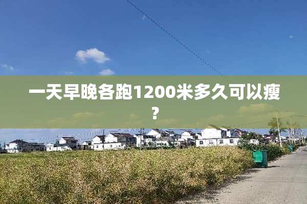 一天早晚各跑1200米多久可以瘦？