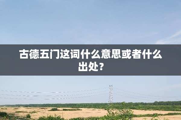 古德五门这词什么意思或者什么出处？