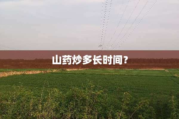山药炒多长时间？