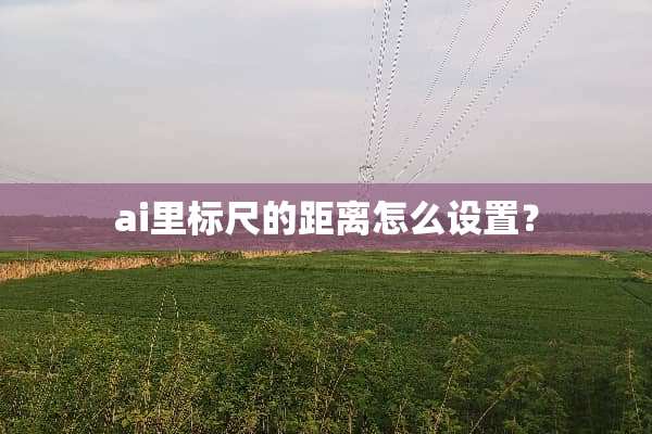 ai里标尺的距离怎么设置？