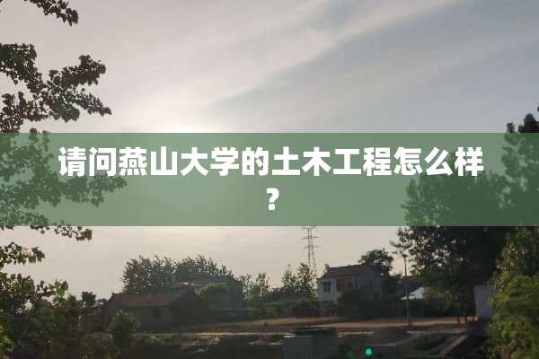请问燕山大学的土木工程怎么样？