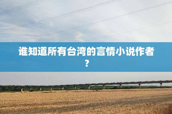 谁知道所有**的言情小说作者？