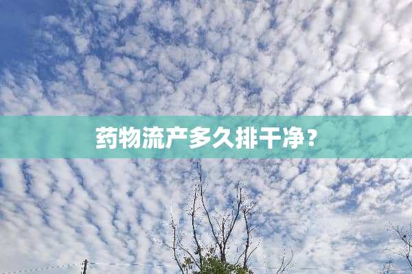 药物流产多久排干净？
