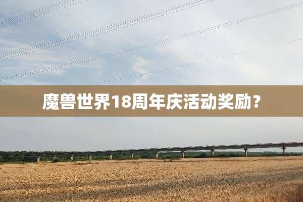 魔兽世界18周年庆活动奖励？
