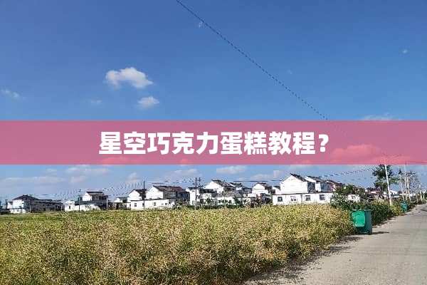 星空巧克力蛋糕教程？