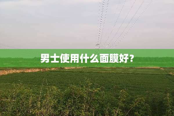 男士使用什么面膜好？