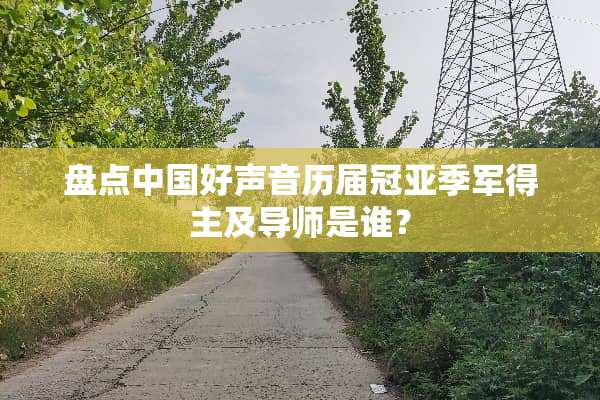 盘点中国好声音历届冠亚季军得主及导师是谁？