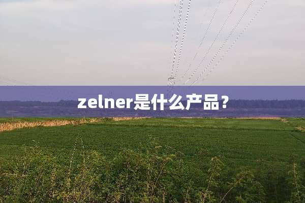 zelner是什么产品？