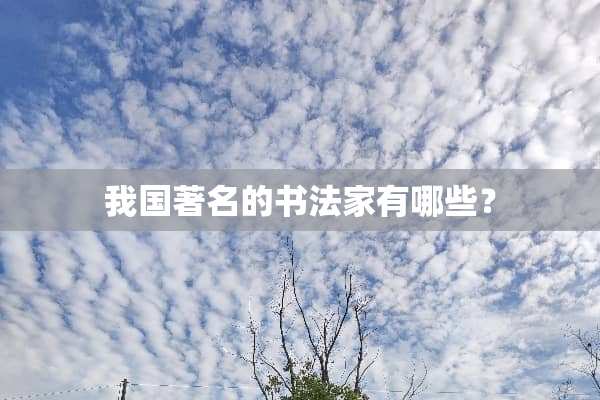 我国著名的书法家有哪些？