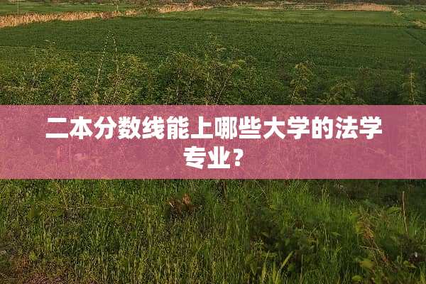 二本分数线能上哪些大学的法学专业？