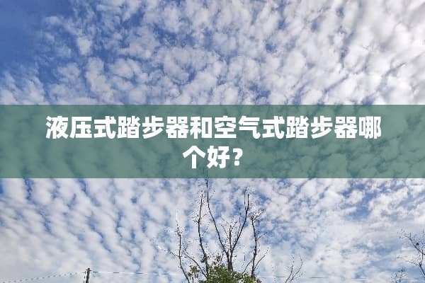液压式踏步器和空气式踏步器哪个好？