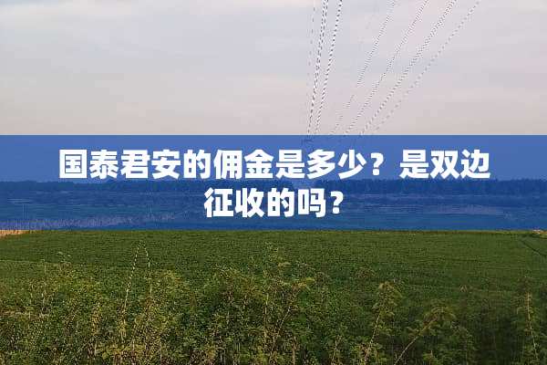 国泰君安的佣金是多少？是双边征收的吗？