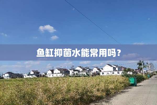 鱼缸抑菌水能常用吗？