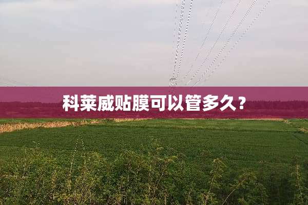 科莱威贴膜可以管多久？