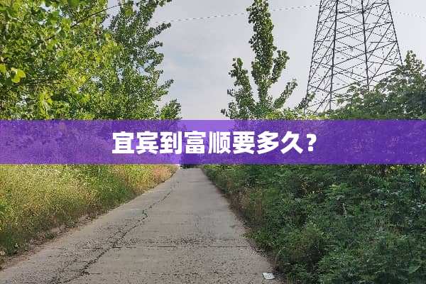 宜宾到富顺要多久？