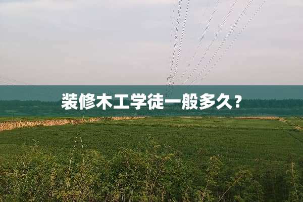 装修木工学徒一般多久？