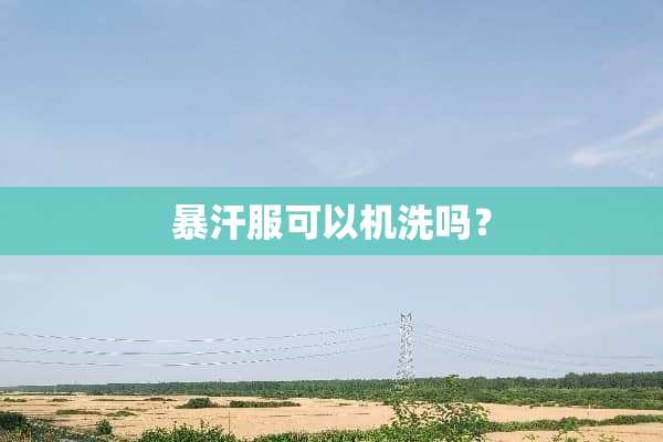 暴汗服可以机洗吗？