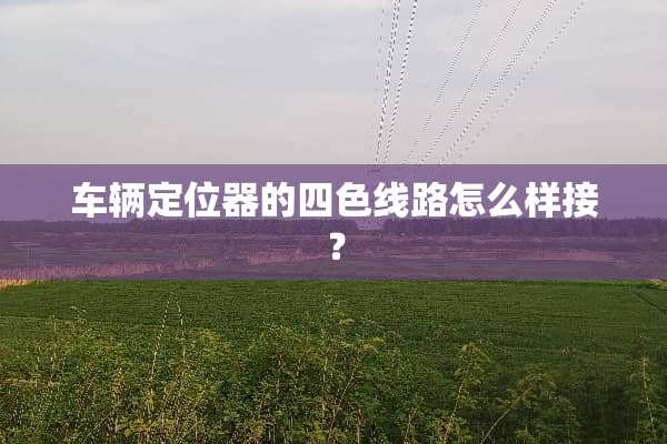 车辆***的四色线路怎么样接？
