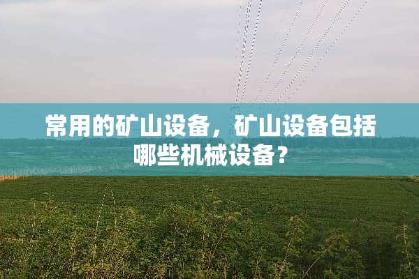 常用的矿山设备，矿山设备包括哪些机械设备？