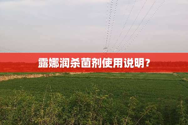 露娜润杀菌剂使用说明？