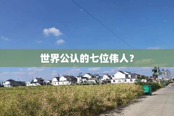 世界公认的七位伟人？