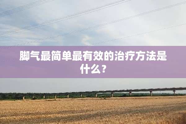 脚气最简单最有效的治疗方法是什么？