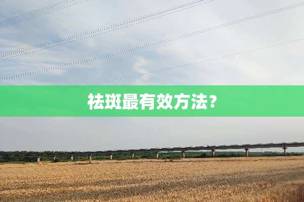 祛斑最有效方法？