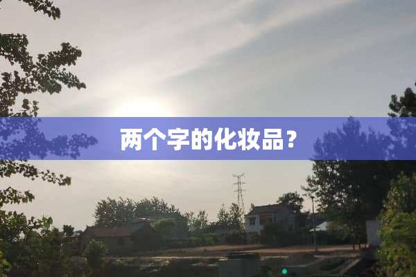 两个字的化妆品？