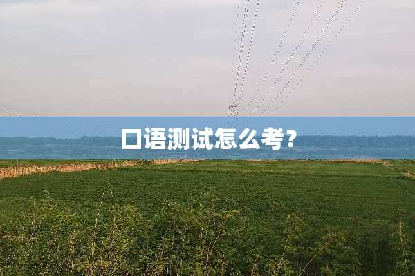 口语测试怎么考？