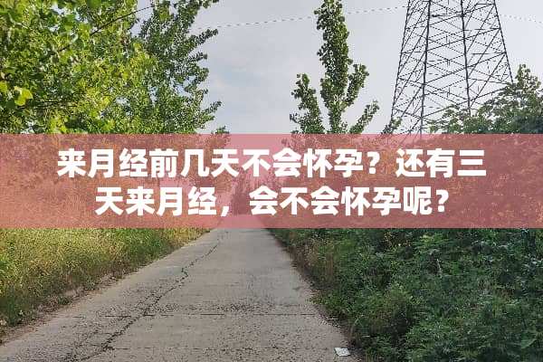 来月经前几天不会怀孕？还有三天来月经，会不会怀孕呢？