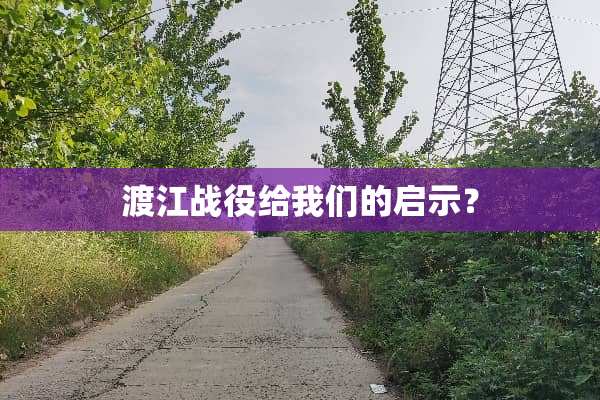 渡江战役给我们的启示？
