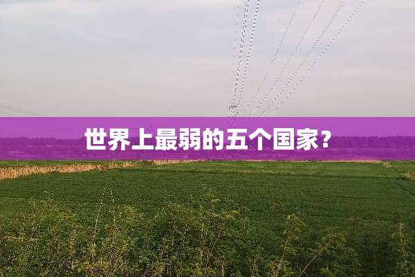 世界上最弱的五个国家？