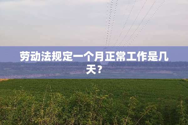 劳动法规定一个月正常工作是几天？