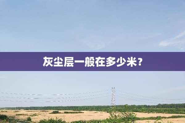 灰尘层一般在多少米？