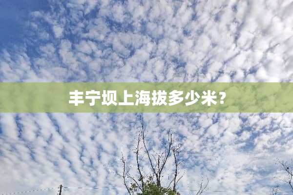 丰宁坝上海拔多少米？
