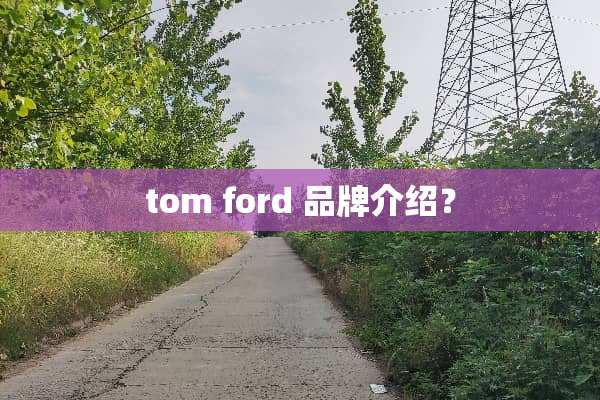 tom ford 品牌介绍？