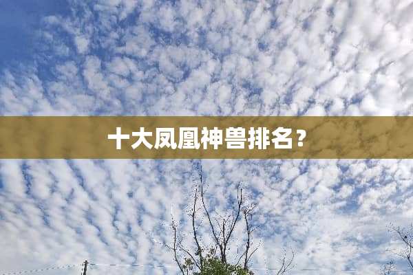 十大凤凰神兽排名？